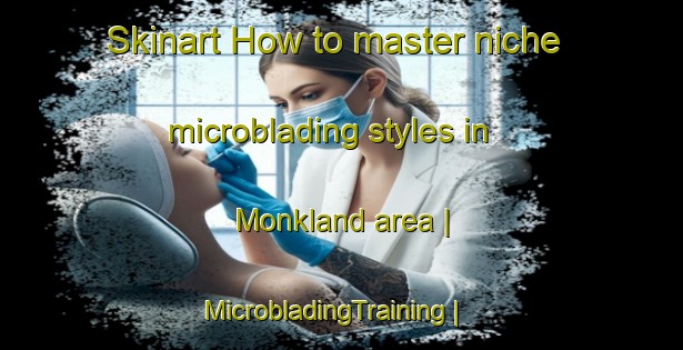 Skinart How to master niche microblading styles in Monkland area | MicrobladingTraining | MicrobladingClasses | SkinartTraining-Canada